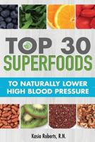 Top 30 Superfoods to Naturally Lower High Blood Pressure: Top 30 Superfoods to Naturally Lower High Blood Pressure 1537264958 Book Cover