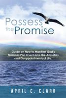 Possess the Promise: Guide on How to Manifest God's Promises Plus Overcome the Anxieties and Disappointments of Life. 1449798063 Book Cover