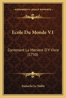 Ecole Du Monde V1: Contenant La Maniere D’Y Vivre (1750) 1166068234 Book Cover