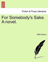 For Somebody's Sake. A novel. 124088592X Book Cover