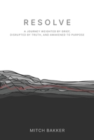 Resolve: A Journey Weighted by Grief, Disrupted by Truth, and Awakened to Purpose 1625861648 Book Cover