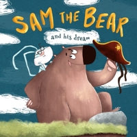 Sam the Bear and his dream: one of the empowering and motivating children s books about how dreams come true even when no one believes in you. Be ... believe in dream, a book about a sweet tooth) B08QS54B5N Book Cover
