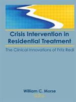 Crisis Intervention in Residential Treatment: The Clinical Innovations of Fritz Redl 1560242159 Book Cover