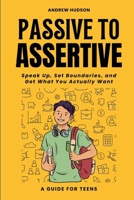 Passive to Assertive: Build Stronger Relationships, Boost Self-Esteem, and Communicate with Confidence B0G3MSW5MB Book Cover