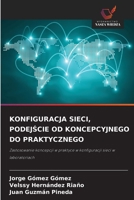 KONFIGURACJA SIECI, PODEJSCIE OD KONCEPCYJNEGO DO PRAKTYCZNEGO: Zastosowanie koncepcji w praktyce w konfiguracji sieci w laboratoriach (Polish Edition) 6208811627 Book Cover