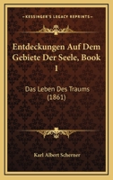 Entdeckungen Auf Dem Gebiete Der Seele, Book 1: Das Leben Des Traums (1861) 1168460158 Book Cover