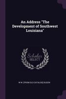 An Address "The Development of Southwest Louisiana" 1377969274 Book Cover