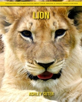 Lion: Fascinating Facts and Photos about These Amazing & Unique Animals for Kids B092P9NYZY Book Cover