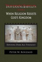 When Religion Resists God's Kingdom: Traversing Babylon Book 3 1983763349 Book Cover