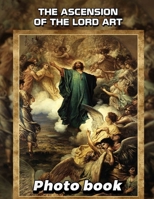 The Ascension Of The Lord Art Photo Book: 40 Stunning Illustrations Depicting The Ascension For Inspirational Reflections And Gift Giving B0DR2P3S9Y Book Cover