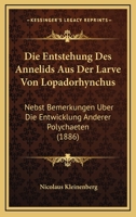 Die Entstehung Des Annelids Aus Der Larve Von Lopadorhynchus: Nebst Bemerkungen Uber Die Entwicklung Anderer Polychaeten (1886) 1166752534 Book Cover