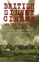 British Silent Cinema and the Great War 1349332372 Book Cover