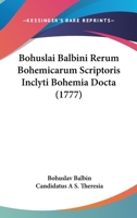 Bohuslai Balbini Rerum Bohemicarum Scriptoris Inclyti Bohemia Docta 1104041456 Book Cover