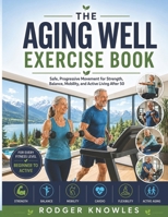 The Aging Well Exercise Book: Safe, Progressive Movement for Strength, Balance, Mobility, and Active Living After 50 (Health and Exercise Series) B0HCDKBKS1 Book Cover
