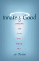 Innately Good: Dispelling the Myth That You're Not 0757307426 Book Cover