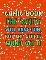 comic book the witty will have fun, but the stupid won't get it: Variety of Templates, 3-9 panel layouts Notebook and Sketchbook for Kids and Adults 179180411X Book Cover