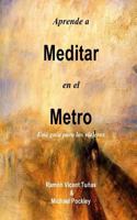 Aprende a Meditar En El Metro: Una Gu�a Para Los Viajeros 153099893X Book Cover