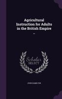 Agricultural Instruction for Adults in the British Empire .. 1359387420 Book Cover