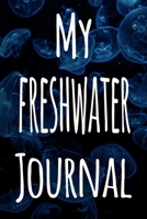 My Freshwater Journal: The perfect gift for the fish keeper in your life - 119 page lined journal! 1699629439 Book Cover