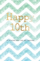 Happy 10th Birthday -10 Reasons Why You Are Amazing: 10th Birthday Gift, Sentimental Journal Keepsake Book With Quotes for Boys. Write 10 Reasons In ... For Your 10 Year Old. Better Than A Card! 1702847624 Book Cover