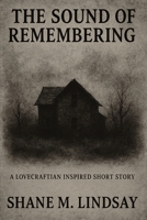 The Sound of Remembering: A Lovecraftian Inspired Short Story B0FBL6BRLZ Book Cover