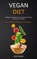 Vegan Diet: Bringing the Best of the Vegan Diet Recipes for Healthy Eating (Full of Antioxidants and Phytochemicals) 1989682820 Book Cover