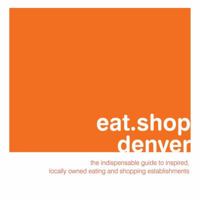 eat.shop.denver: The Indispensable Guide to Inspired, Locally Owned Eating and Shopping Establishments (eat.shop guides series) 0979955726 Book Cover