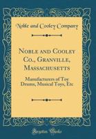 Noble and Cooley Co., Granville, Massachusetts: Manufacturers of Toy Drums, Musical Toys, Etc (Classic Reprint) 0265800463 Book Cover