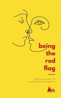 being the red flag: POETIC ODYSSEY OF UNAPOLOGETIC CURIOSITY B0D493TKYD Book Cover