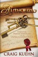 Authorized: Essential Prayer Strategies for an Unprecedented Hour 0996705252 Book Cover
