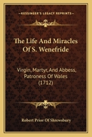 The Life And Miracles Of S. Wenefride: Virgin, Martyr, And Abbess, Patroness Of Wales 1437291872 Book Cover