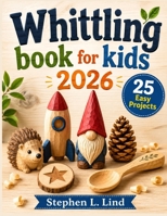 Whittling book for kids 2026: 25 Safe and Easy Projects with Step-by-Step Instructions, Patterns, and Beginner-Friendly Knife Skills (The Woodcraft Bible Series) B0H9BVH9WB Book Cover