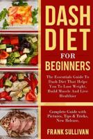 Dash Diet for Beginners: The Essentials Guide Daily Dash for Weight Loss, Build Muscle and Live Healthier 1986969908 Book Cover