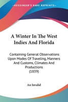 A Winter In The West Indies And Florida: Containing General Observations Upon Modes Of Traveling, Manners And Customs, Climates And Productions 1436757819 Book Cover