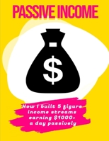 Passive income: How I built 5 figure income streams earning $1000+ a day passively B08FP7QCRJ Book Cover