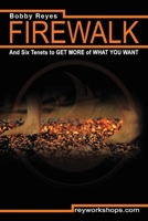 Firewalk and Six Tenets to GET MORE of WHAT YOU WANT 1483490165 Book Cover