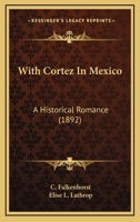 With Cortez In Mexico: A Historical Romance 143736568X Book Cover