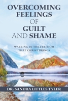 Overcoming Feelings of Guilt and Shame: Walking in the Freedom That Christ Brings 166429533X Book Cover