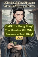OMG! It's Kong Rong! The Humble Kid Who Became a Troll King!: China's Hidden Figures: The WTF History Series B0FP9LBPJ7 Book Cover