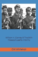 William H. Carney & The 54th Massachusetts Infantry 1726830659 Book Cover