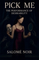 Pick Me: The Performance of Desirability B0F4NVV1KH Book Cover