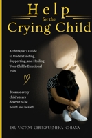 HELP FOR THE CRYING CHILD: A THERAPIST 'S GUIDE TO UNDERSTANDING, SUPPORTING, AND HEALING YOUR CHILD'S EMOTIONAL PAIN B0HB7RPSLQ Book Cover