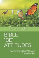 BIBLE "BE" ATTITUDES: Becoming What We Are Called to Be B0F8NXKXQ6 Book Cover