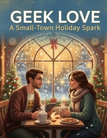Geek Love: A Small-Town Holiday Spark B0G6THXDZQ Book Cover