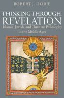Thinking Through Revelation: Islamic, Jewish, and Christian Philosophy in the Middle Ages 0813231337 Book Cover
