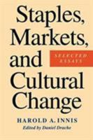 Staples, Markets, and Cultural Change: Selected Essays (Innis Centenary Series) 0773513027 Book Cover
