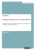 Radikalisierungsprozesse bei Jugendlichen: Das Beispiel des rechten politischen Spektrums und Konzepte der Prävention und Deradikalisierung 334634309X Book Cover