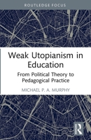 Weak Utopianism in Education: From Political Theory to Pedagogical Practice 1032623918 Book Cover
