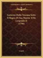 Governo Della Toscana Sotto Il Regno Di Sua Maesta  Il Re Leopoldo II (1790) 1104756846 Book Cover