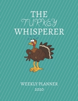 The Turkey Whisperer Weekly Planner 2020: Turkey Lover, Farmer, Mom Dad, Aunt Uncle, Grandparents, Him Her Gift Idea For Men & Women Weekly Planner Appointment Book Agenda The Baby Whisperer To Do Lis 1671034848 Book Cover